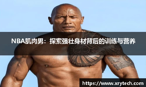NBA肌肉男：探索强壮身材背后的训练与营养