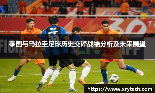 泰国与乌拉圭足球历史交锋战绩分析及未来展望