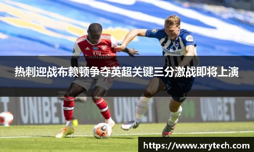 热刺迎战布赖顿争夺英超关键三分激战即将上演