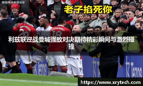 利兹联迎战曼城强敌对决期待精彩瞬间与激烈碰撞